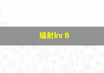 辐射kv 8